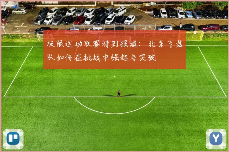 极限运动联赛特别报道：北京飞盘队如何在挑战中崛起与突破