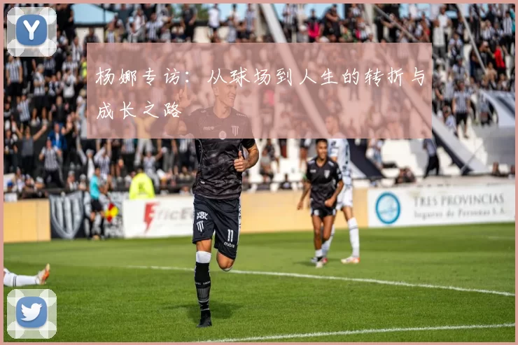 杨娜专访：从球场到人生的转折与成长之路