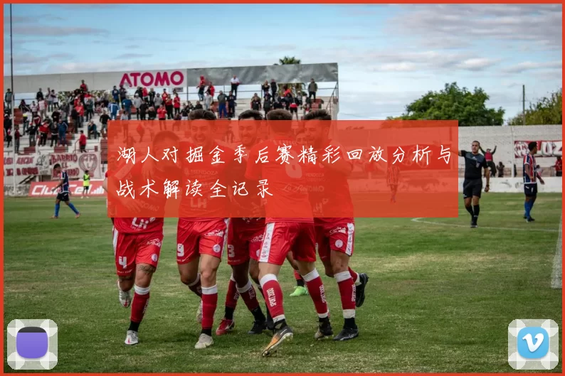 湖人对掘金季后赛精彩回放分析与战术解读全记录