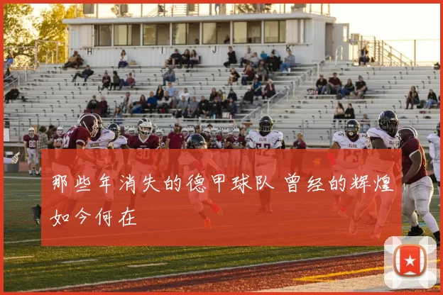 那些年消失的德甲球队 曾经的辉煌如今何在