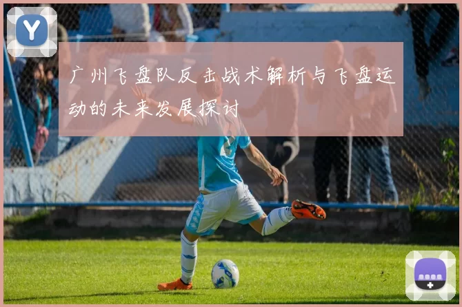 广州飞盘队反击战术解析与飞盘运动的未来发展探讨