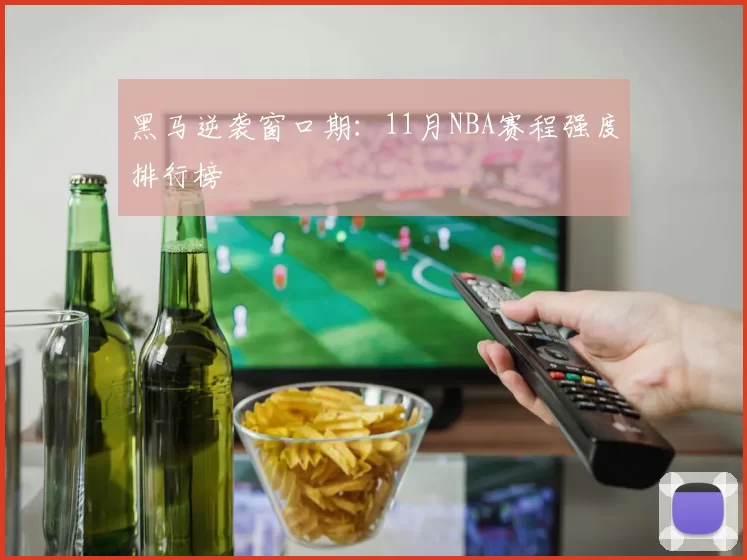 黑马逆袭窗口期：11月NBA赛程强度排行榜