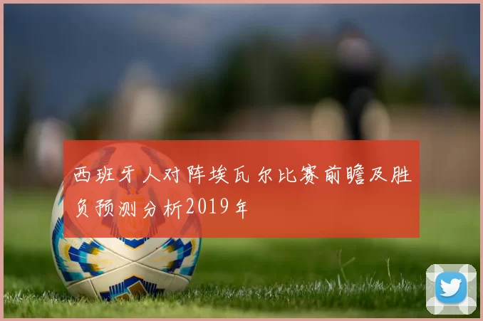 西班牙人对阵埃瓦尔比赛前瞻及胜负预测分析2019年