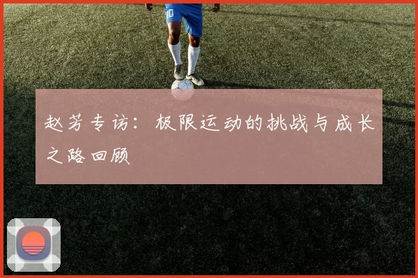 赵芳专访：极限运动的挑战与成长之路回顾