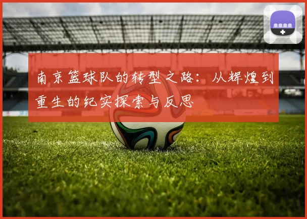 南京篮球队的转型之路：从辉煌到重生的纪实探索与反思