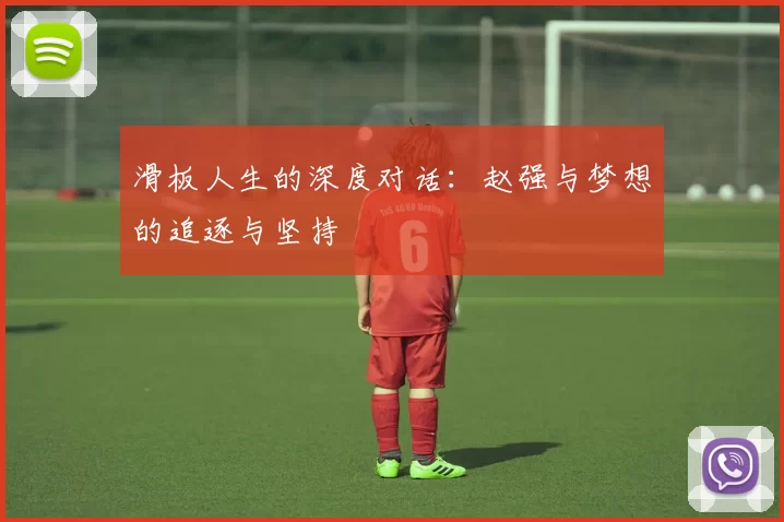 滑板人生的深度对话：赵强与梦想的追逐与坚持